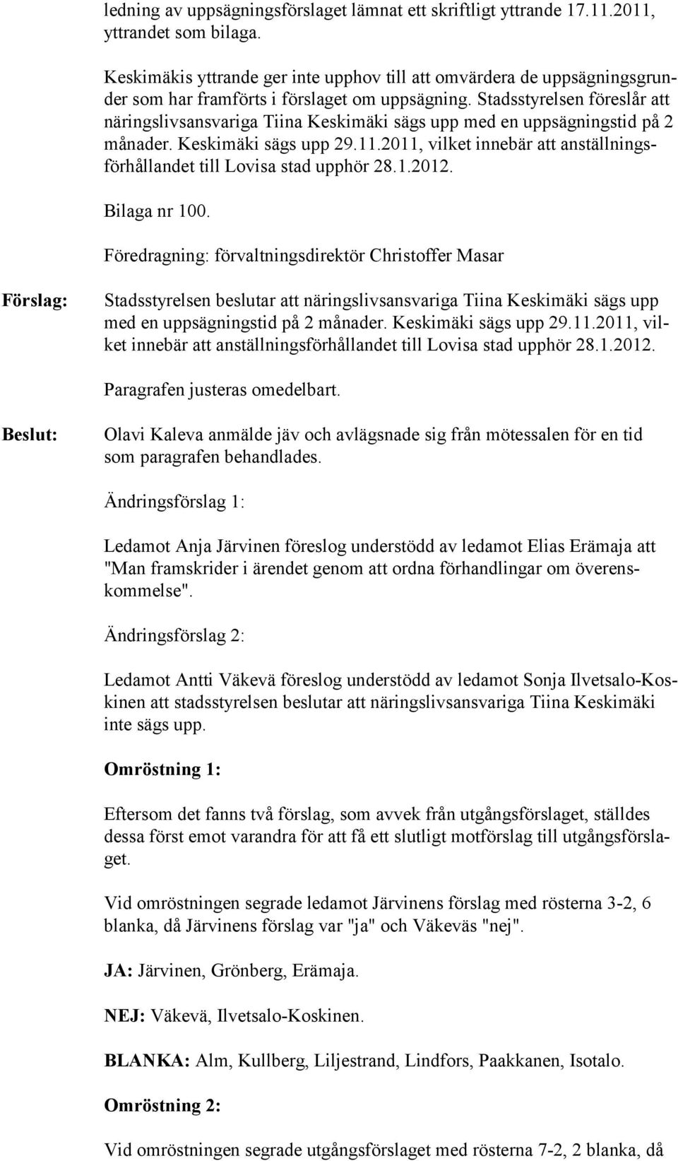 Stadsstyrelsen föreslår att näringsliv sansvariga Tiina Keskimäki sägs upp med en uppsägningstid på 2 månader. Keskimäki sägs upp 29.11.