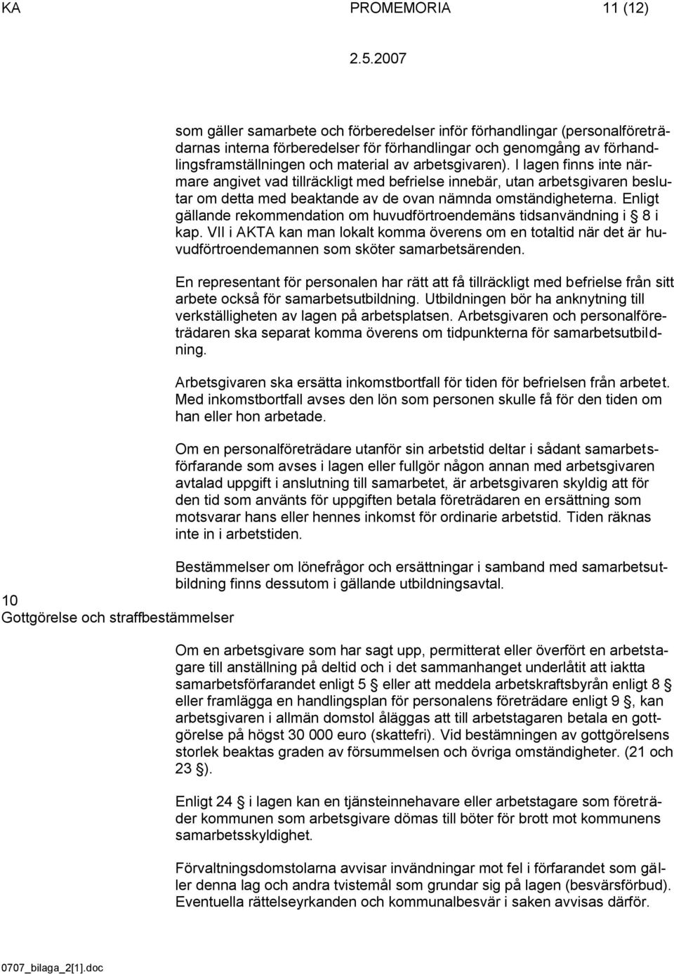 Enligt gällande rekommendation om huvudförtroendemäns tidsanvändning i 8 i kap. VII i AKTA kan man lokalt komma överens om en totaltid när det är huvudförtroendemannen som sköter samarbetsärenden.