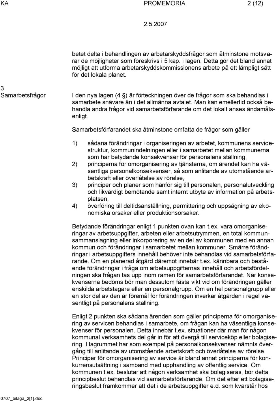 3 Samarbetsfrågor I den nya lagen (4 ) är förteckningen över de frågor som ska behandlas i samarbete snävare än i det allmänna avtalet.