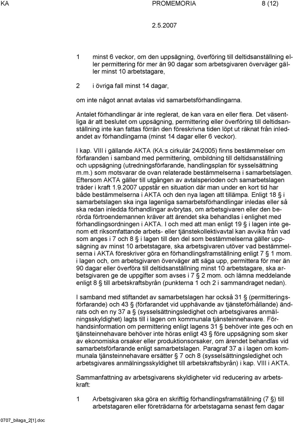 Det väsentliga är att beslutet om uppsägning, permittering eller överföring till deltidsanställning inte kan fattas förrän den föreskrivna tiden löpt ut räknat från inledandet av förhandlingarna