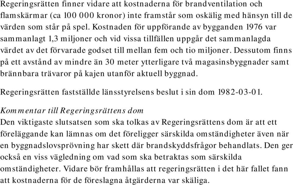 Dessutom finns på ett avstånd av mindre än 30 meter ytterligare två magasinsbyggnader samt brännbara trävaror på kajen utanför aktuell byggnad.