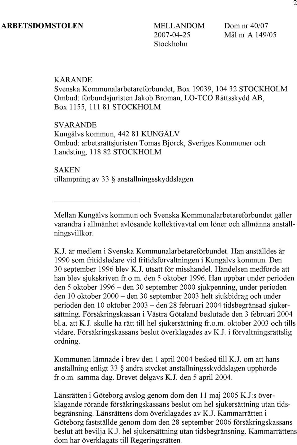 anställningsskyddslagen Mellan Kungälvs kommun och Svenska Kommunalarbetareförbundet gäller varandra i allmänhet avlösande kollektivavtal om löner och allmänna anställningsvillkor. K.J.