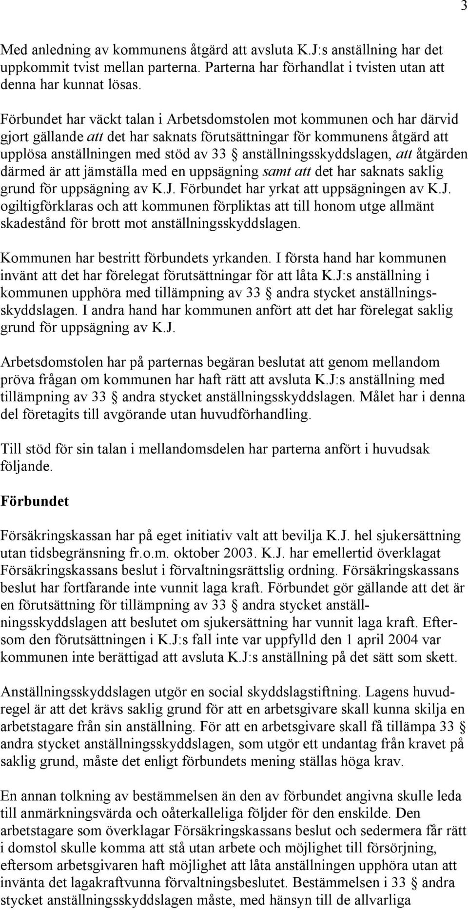 anställningsskyddslagen, att åtgärden därmed är att jämställa med en uppsägning samt att det har saknats saklig grund för uppsägning av K.J.