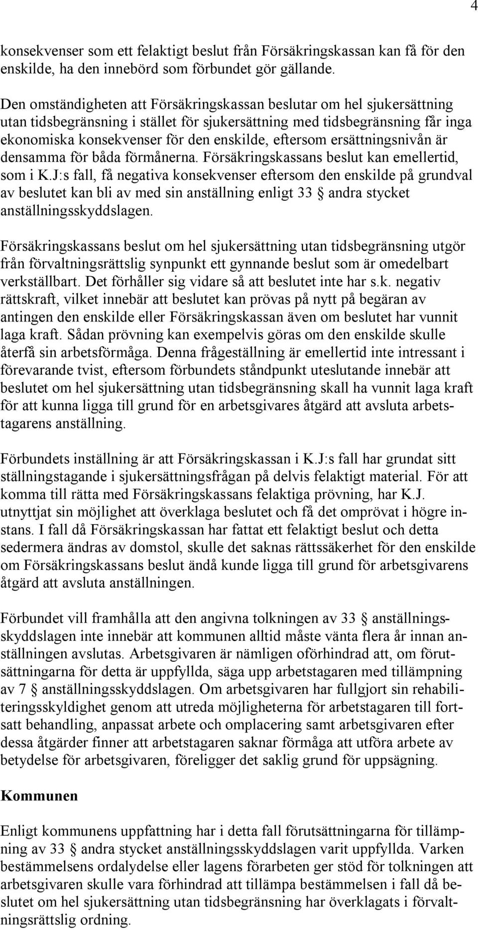 eftersom ersättningsnivån är densamma för båda förmånerna. Försäkringskassans beslut kan emellertid, som i K.