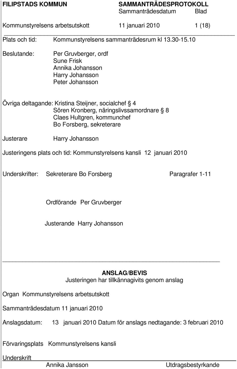 Hultgren, kommunchef Bo Forsberg, sekreterare Justerare Harry Johansson Justeringens plats och tid: Kommunstyrelsens kansli 12 januari 2010 Underskrifter: Sekreterare Bo Forsberg Paragrafer 1-11