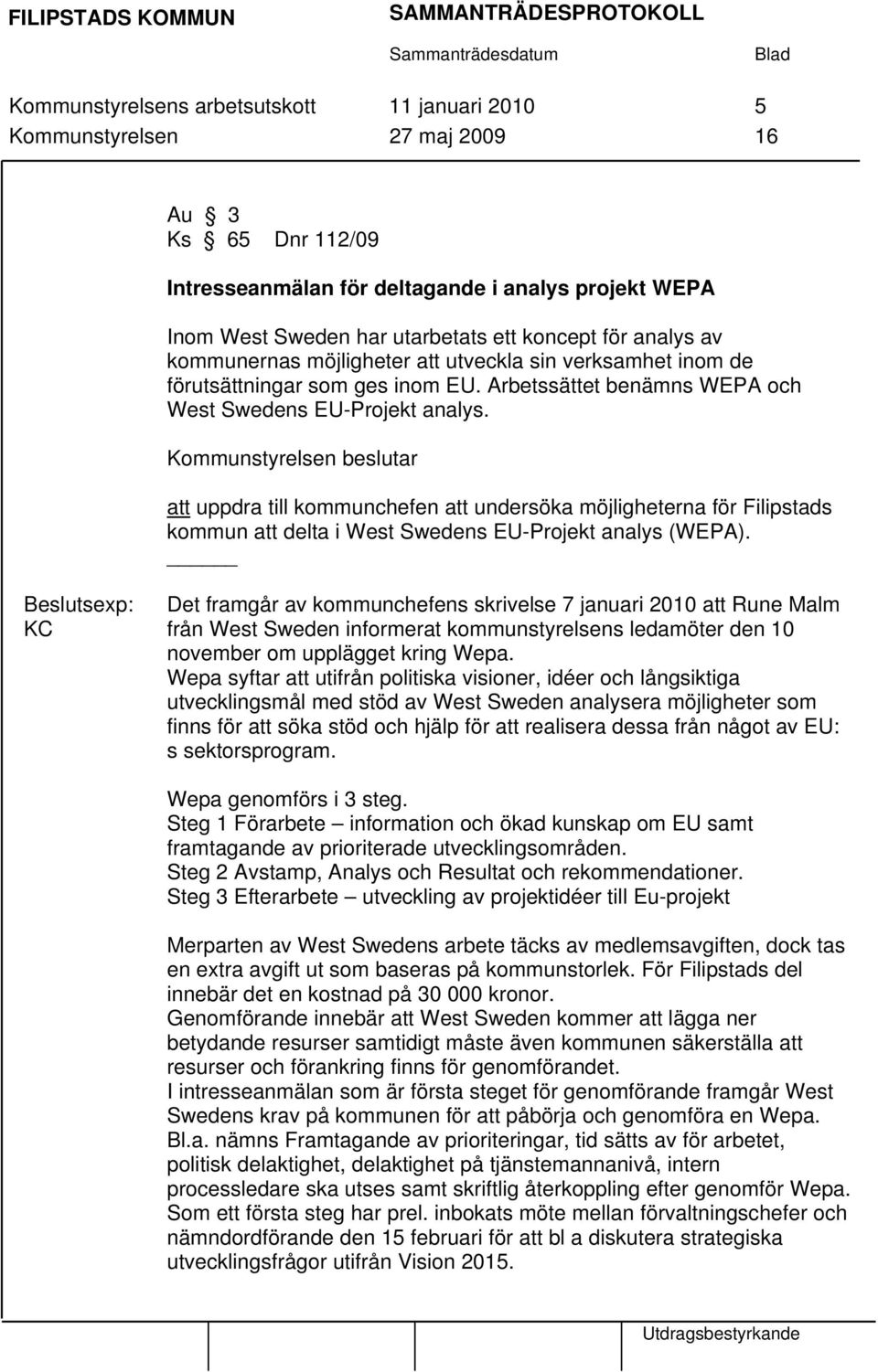 Kommunstyrelsen beslutar att uppdra till kommunchefen att undersöka möjligheterna för Filipstads kommun att delta i West Swedens EU-Projekt analys (WEPA).