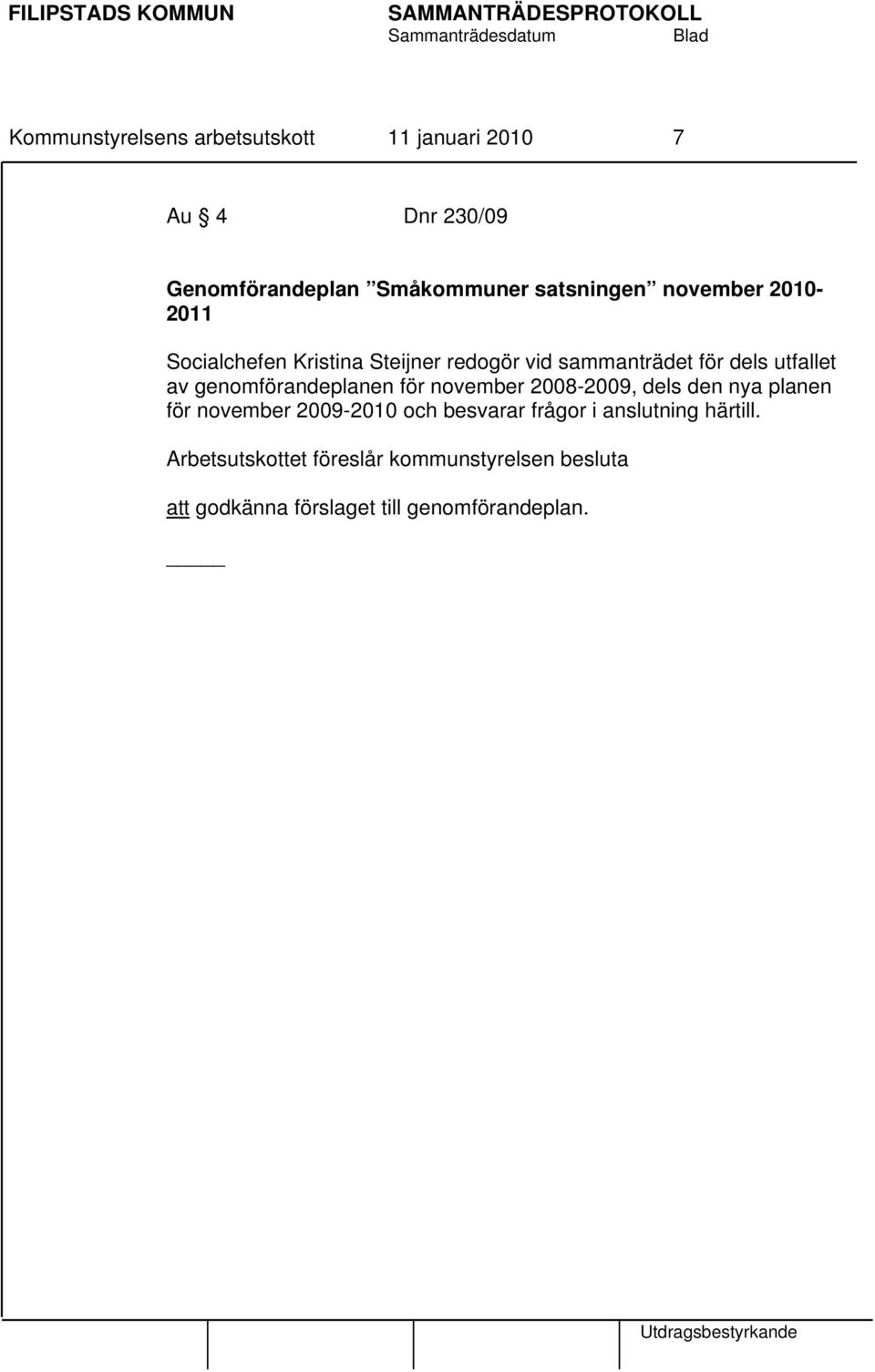 genomförandeplanen för november 2008-2009, dels den nya planen för november 2009-2010 och besvarar frågor