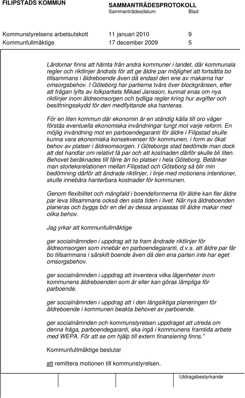 I Göteborg har partierna tvärs över blockgränsen, efter att frågan lyfts av folkpartiets Mikael Jansson, kunnat enas om nya riktlinjer inom äldreomsorgen och tydliga regler kring hur avgifter och