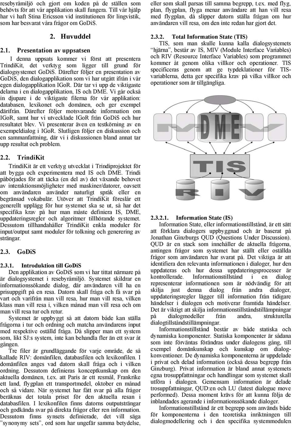 presentation av GoDiS, den dialogapplikation som vi har utgått ifrån i vår egen dialogapplikation IGoR Där tar vi upp de viktigaste delarna i en dialogapplikation, IS och DME Vi går också in djupare