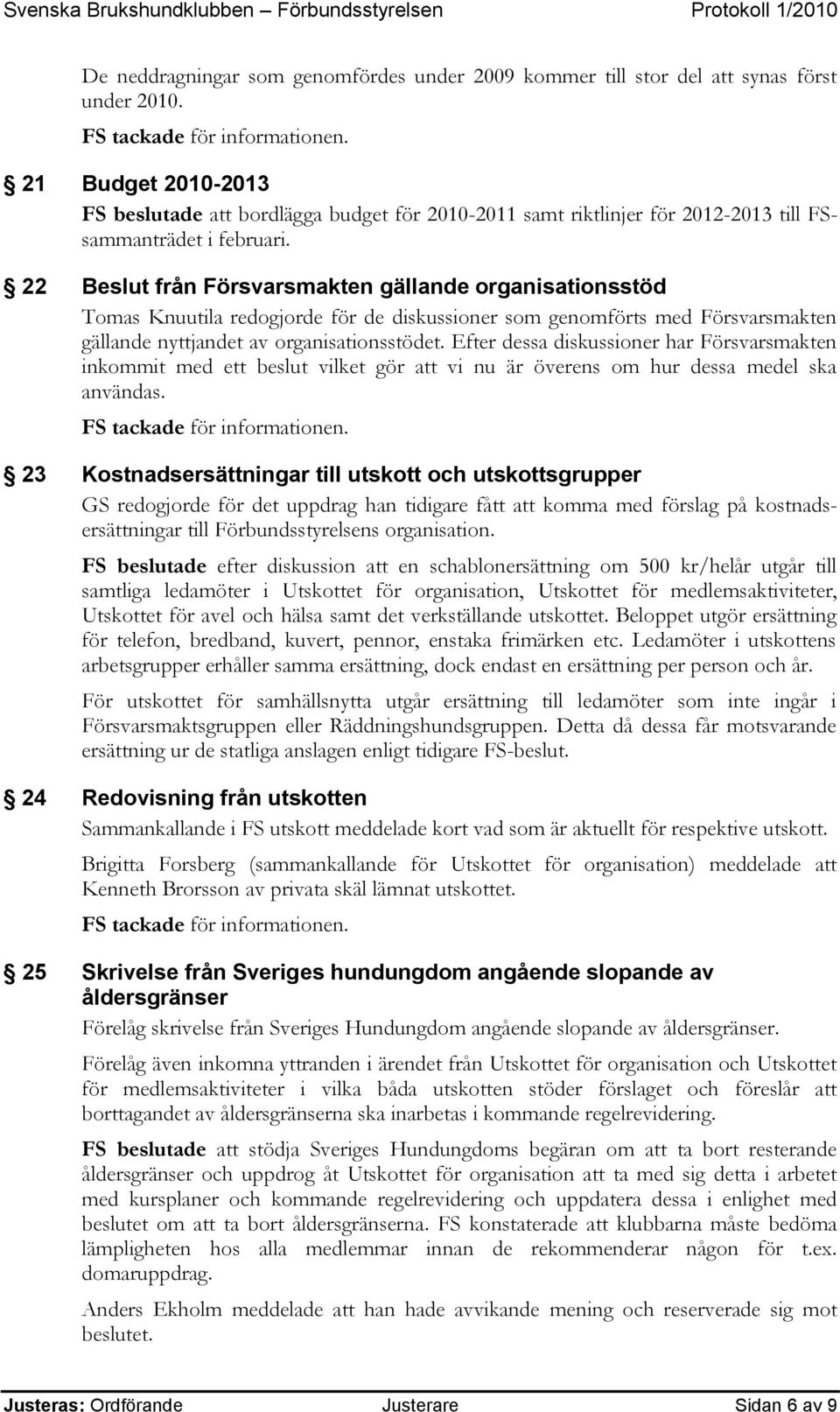 22 Beslut från Försvarsmakten gällande organisationsstöd Tomas Knuutila redogjorde för de diskussioner som genomförts med Försvarsmakten gällande nyttjandet av organisationsstödet.