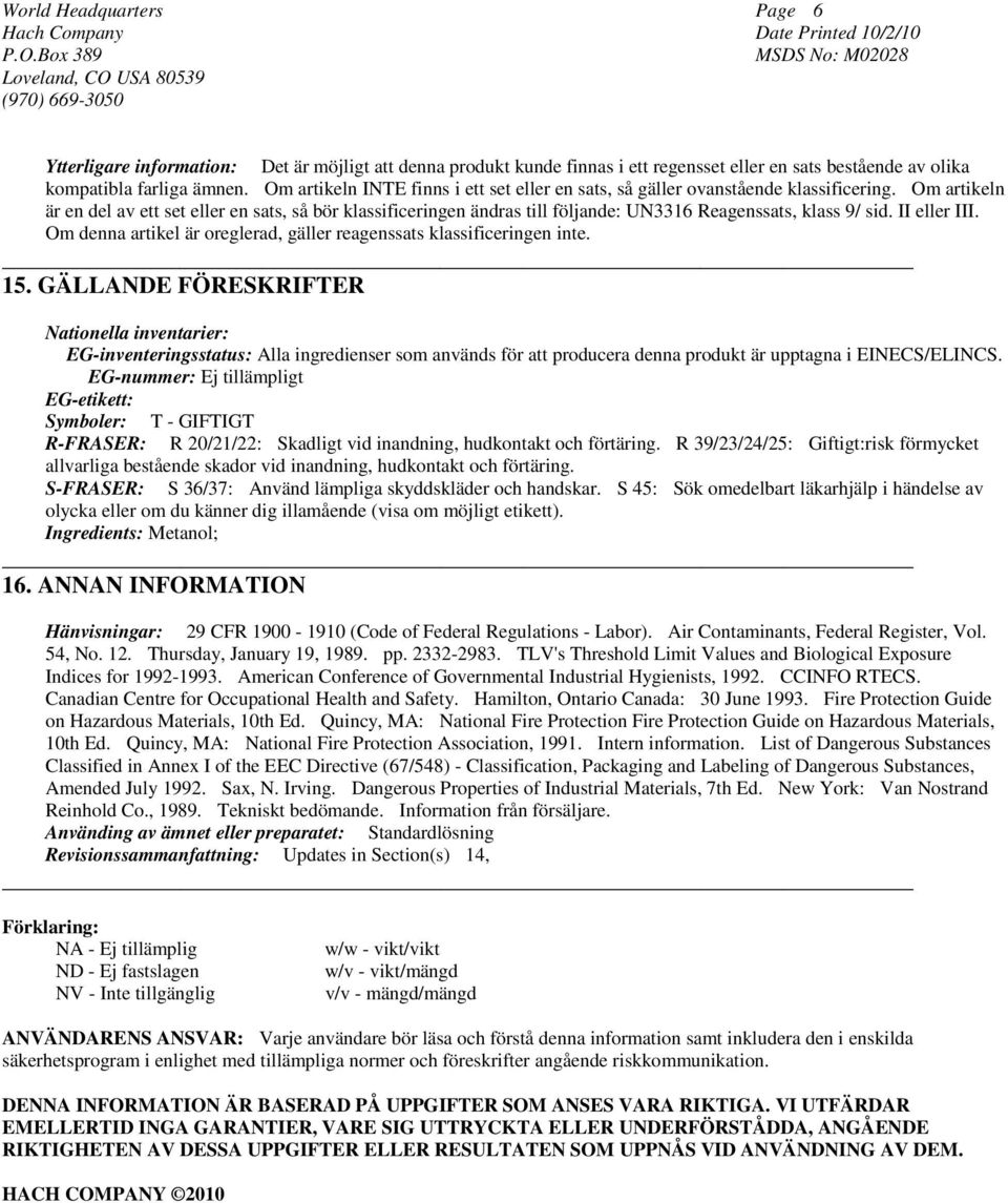 Om artikeln är en del av ett set eller en sats, så bör klassificeringen ändras till följande: UN3316 Reagenssats, klass 9/ sid. II eller III.