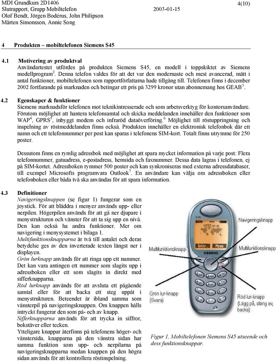 Telefonen finns i december 2002 fortfarande på marknaden och betingar ett pris på 3299 kronor utan abonnemang hos GEAB 3. 4.