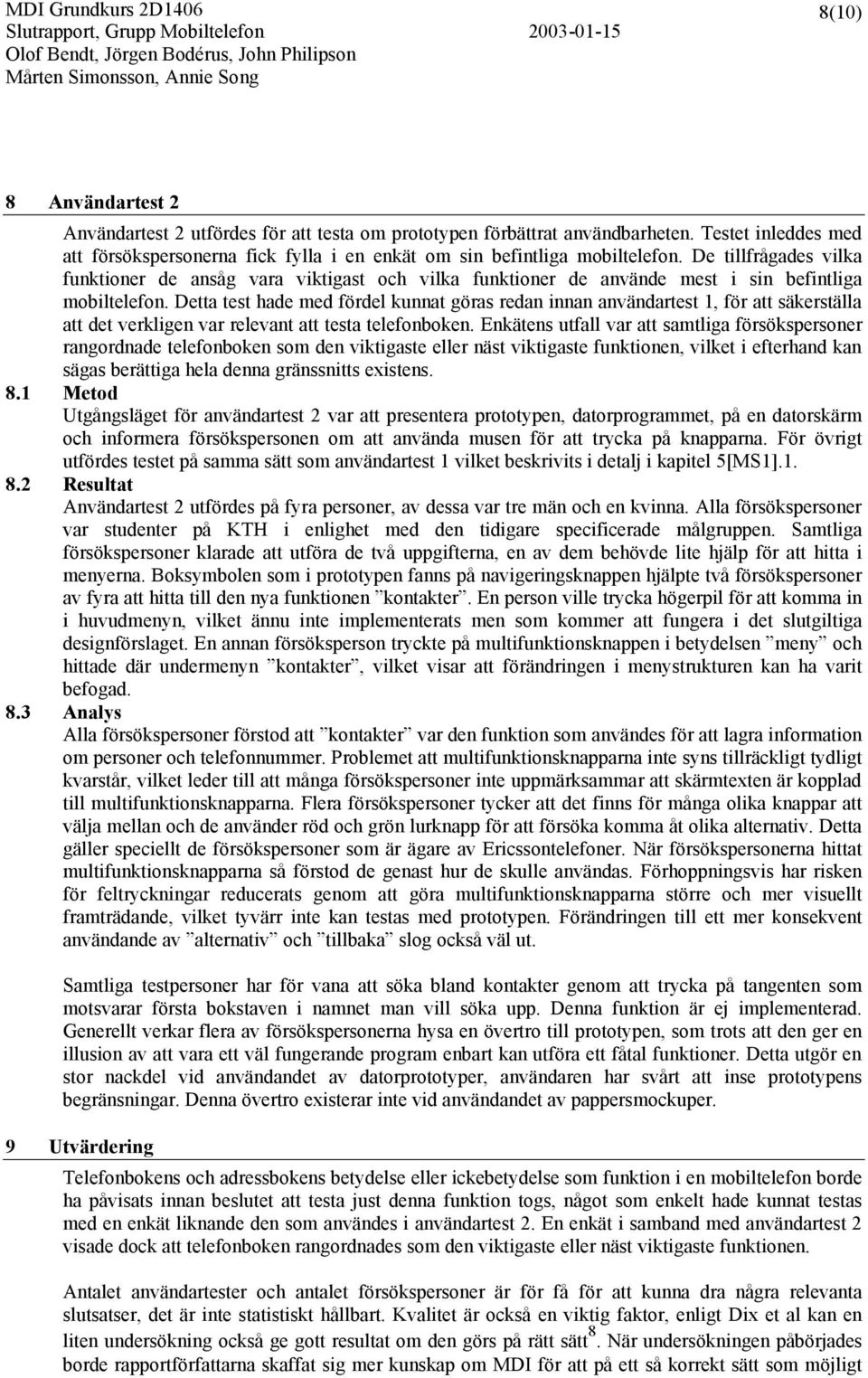 Detta test hade med fördel kunnat göras redan innan användartest 1, för att säkerställa att det verkligen var relevant att testa telefonboken.