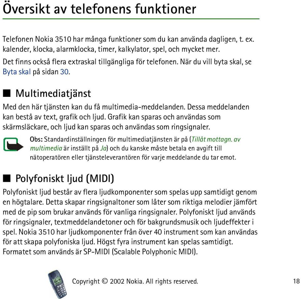 Dessa meddelanden kan bestå av text, grafik och ljud. Grafik kan sparas och användas som skärmsläckare, och ljud kan sparas och användas som ringsignaler.