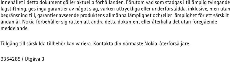 underförstådda, inklusive, men utan begränsning till, garantier avseende produktens allmänna lämplighet och/eller lämplighet för ett