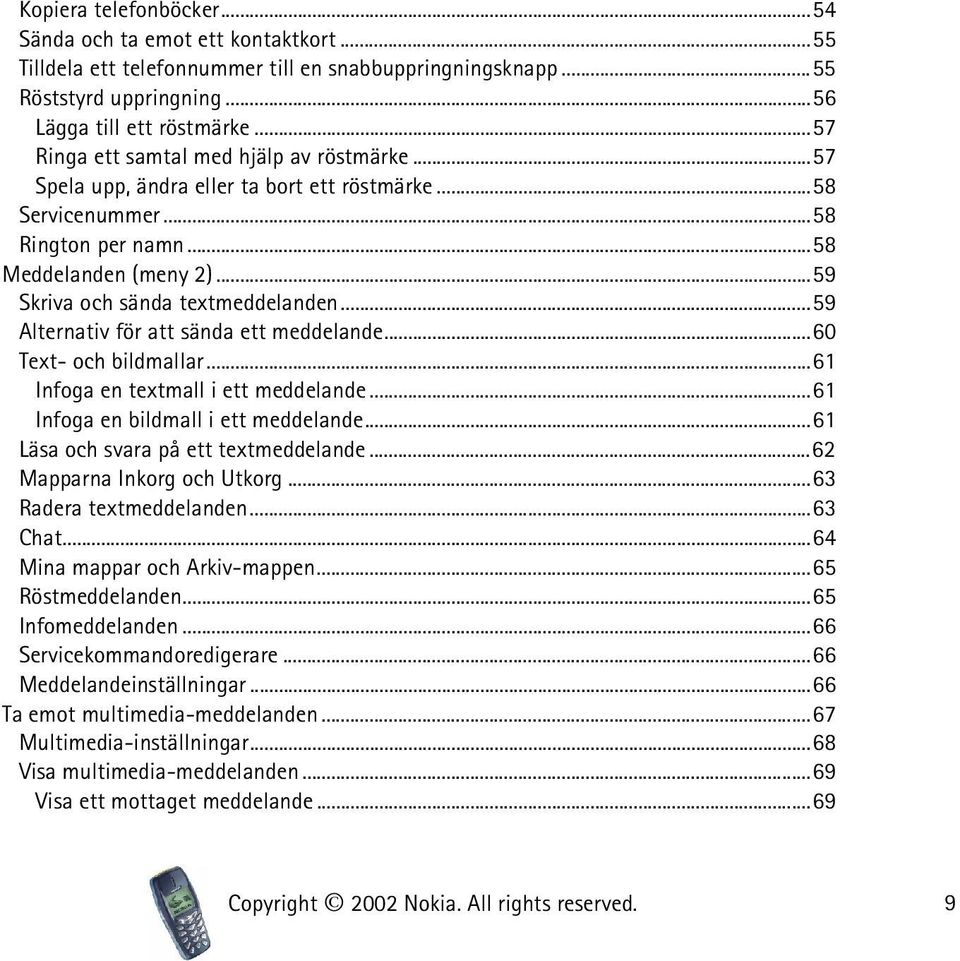 ..59 Alternativ för att sända ett meddelande...60 Text- och bildmallar...61 Infoga en textmall i ett meddelande...61 Infoga en bildmall i ett meddelande...61 Läsa och svara på ett textmeddelande.