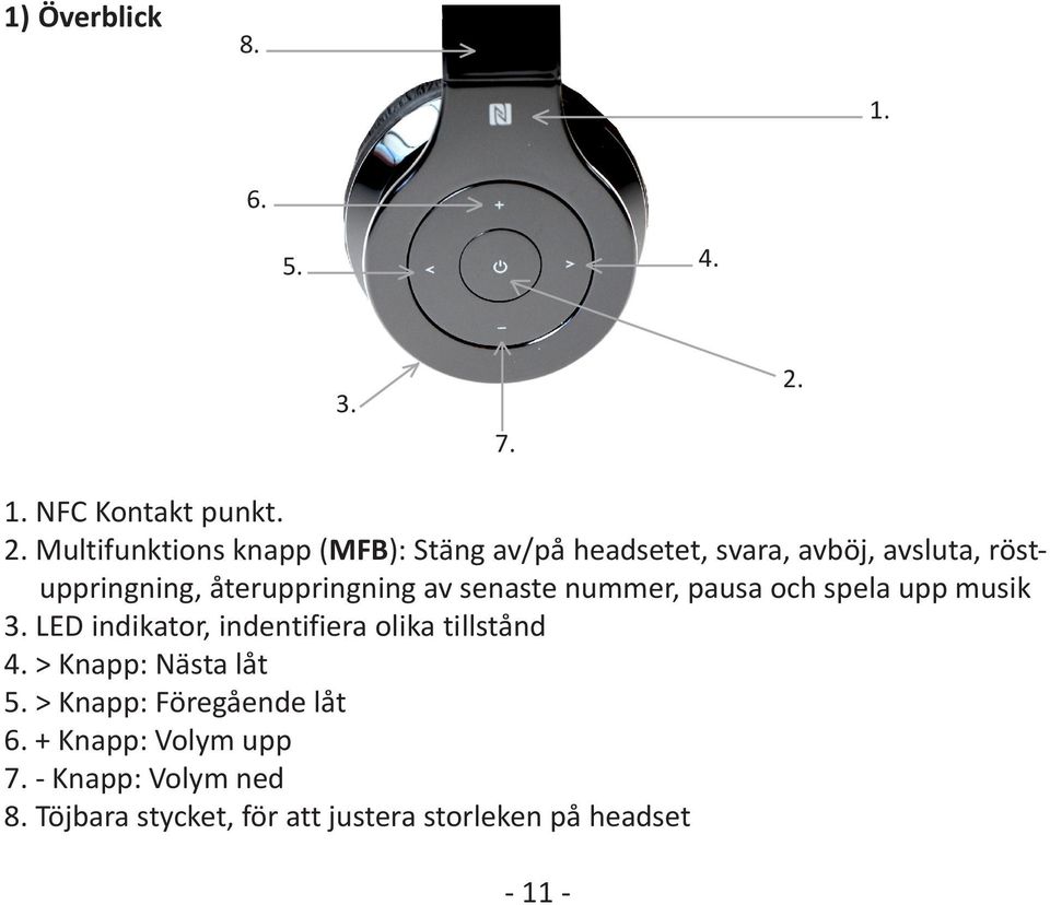 Multifunktions knapp (MFB): Stäng av/på headsetet, svara, avböj, avsluta, röstuppringning,