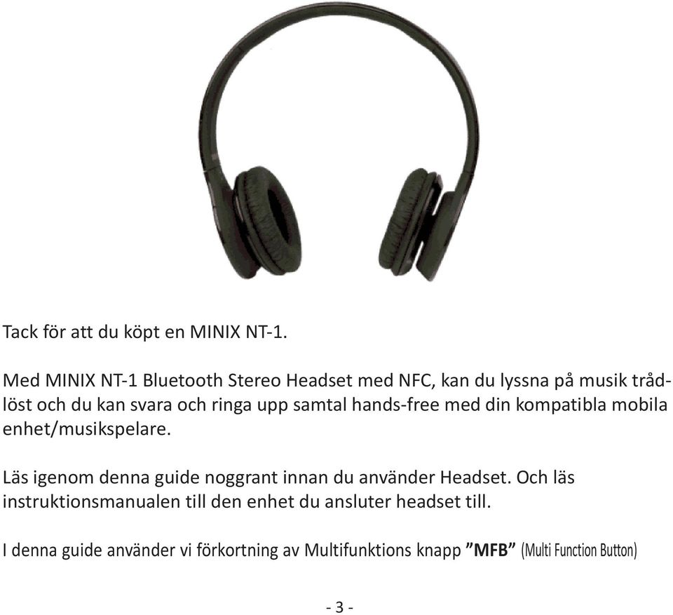 upp samtal hands-free med din kompatibla mobila enhet/musikspelare.