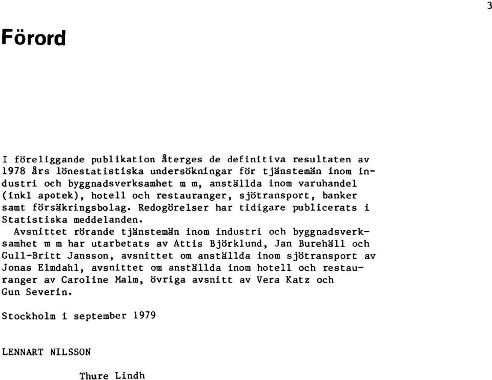 Avsnittet rörande tjänstemän inom industri och byggnadsverksamhet m m har utarbetats av Attis Björklund, Jan Burehäll och Gull-Britt Jansson, avsnittet om anställda inom