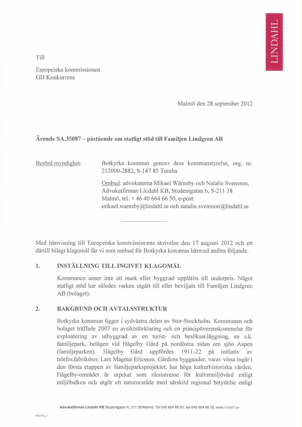 212000-2882, S-147 85 Tumba Ombud: advokaterna Mikael Wrnsby och Natalie Svensson, Advokatfirman Lindahl KB, Studentgatan 6, S-211 38 Malm, tel: + 46 40 664 6650, e-post: mikael.wamsby@lindahl.