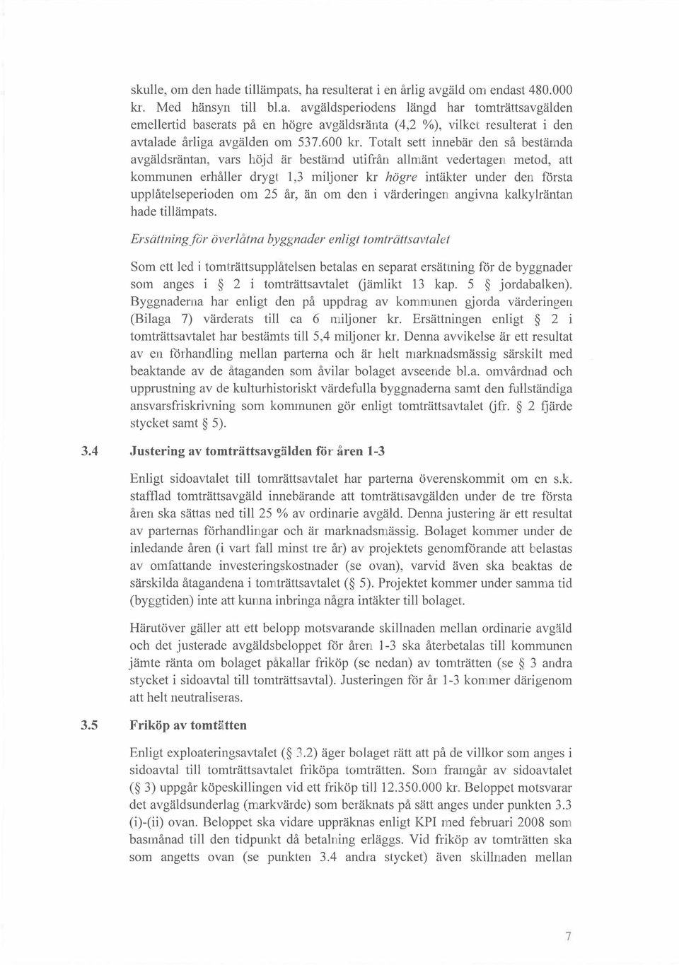 Totalt sett innebr den s bestmda avgldsrntan, vars hjd r bestmd utifrn allmnt vedertagen metod, att kommunen erhller drygt 1,3 miljoner hgre kr intkter under den frsta uppltelseperioden om 25 r, n om