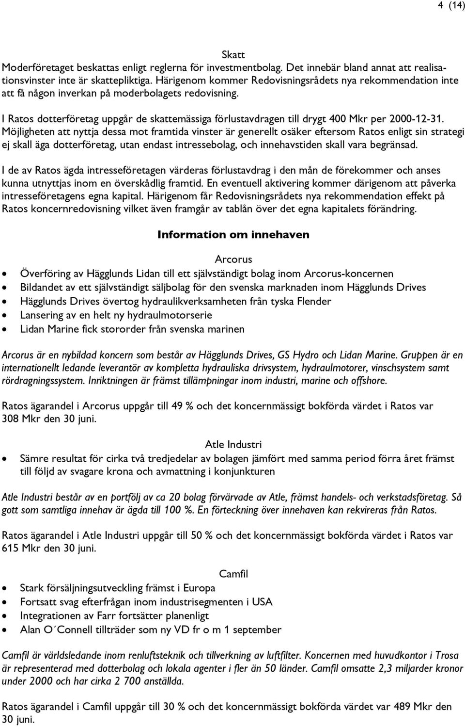 I Ratos dotterföretag uppgår de skattemässiga förlustavdragen till drygt 400 Mkr per 2000-12-31.