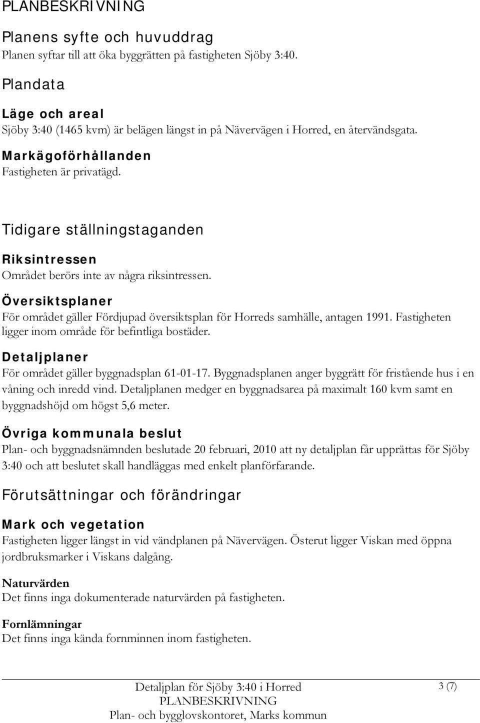 Tidigare ställningstaganden Riksintressen Området berörs inte av några riksintressen. Översiktsplaner För området gäller Fördjupad översiktsplan för Horreds samhälle, antagen 1991.