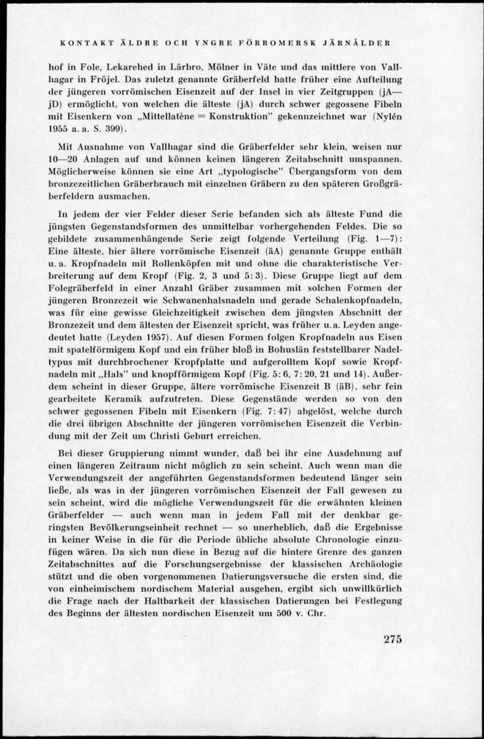 gegossene Fibeln mit Eisenkern von MittelIaténe = Konstruktion" gekeunzeichnet war (Nylén 1955 a. a. S. 399).