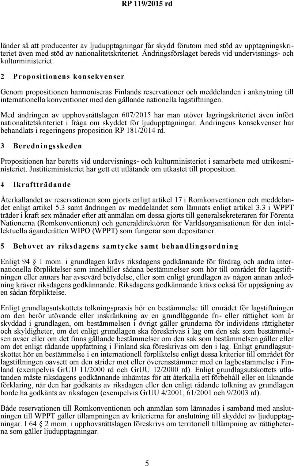 2 Propositionens konsekvenser Genom propositionen harmoniseras Finlands reservationer och meddelanden i anknytning till internationella konventioner med den gällande nationella lagstiftningen.