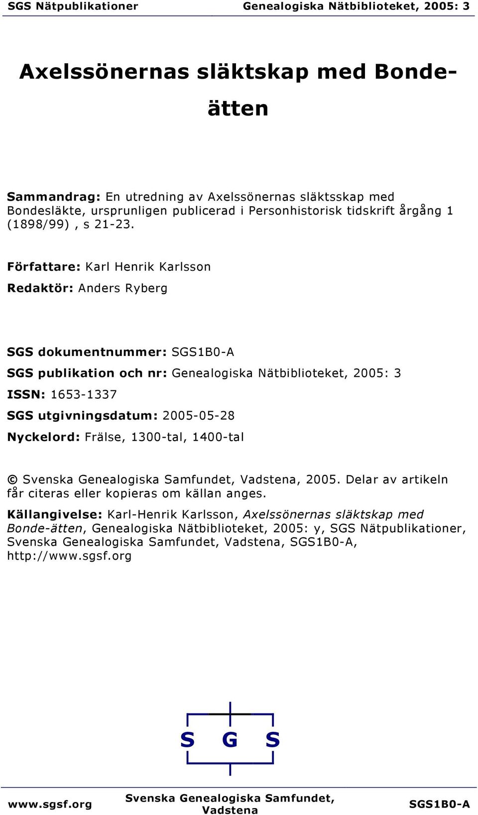 Författare: Karl Henrik Karlsson Redaktör: Anders Ryberg SGS dokumentnummer: SGS1B0-A SGS publikation och nr: Genealogiska Nätbiblioteket, 2005: 3 ISSN: 1653-1337 SGS utgivningsdatum: 2005-05-28