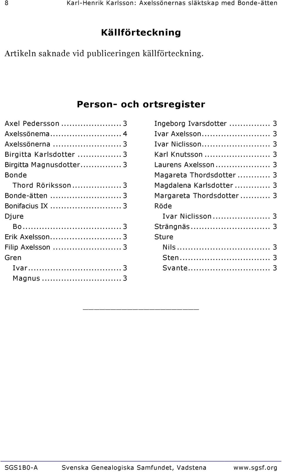 .. 3 Filip Axelsson... 3 Gren Ivar... 3 Magnus... 3 Ingeborg Ivarsdotter... 3 Ivar Axelsson... 3 Ivar Niclisson... 3 Karl Knutsson... 3 Laurens Axelsson... 3 Magareta Thordsdotter.