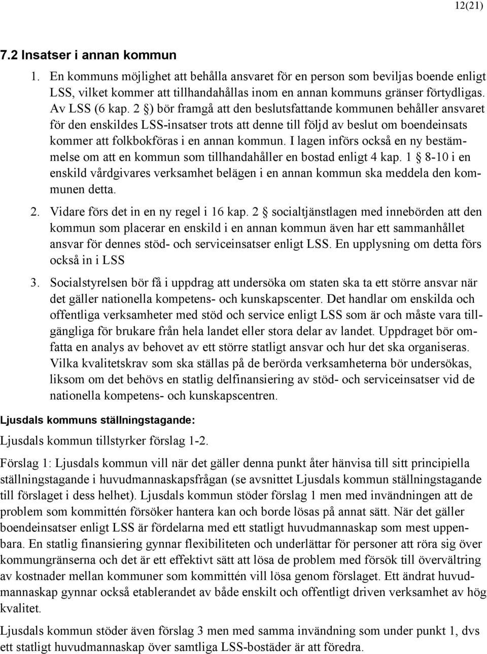 2 ) bör framgå att den beslutsfattande kommunen behåller ansvaret för den enskildes LSS-insatser trots att denne till följd av beslut om boendeinsats kommer att folkbokföras i en annan kommun.