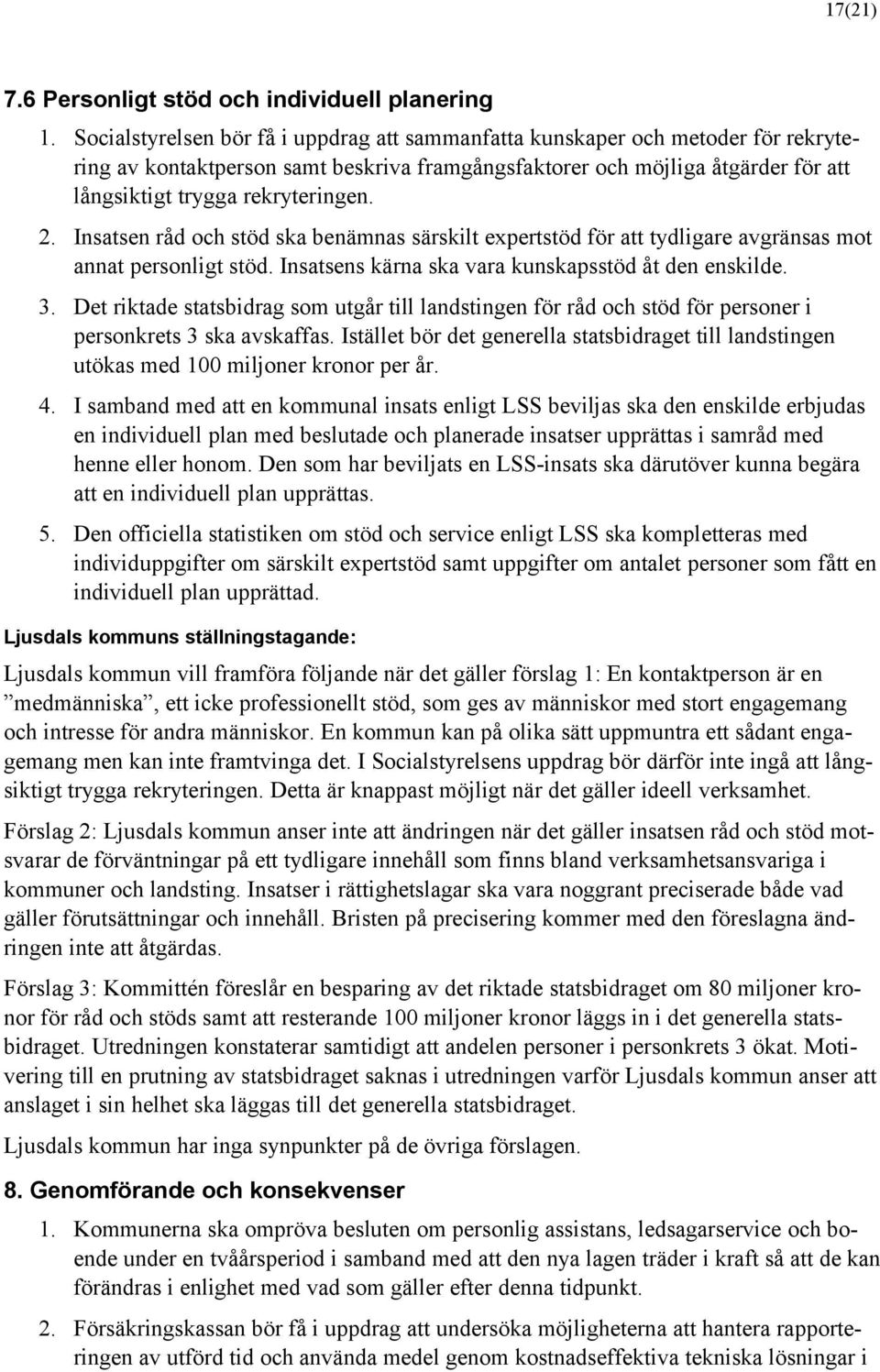 2. Insatsen råd och stöd ska benämnas särskilt expertstöd för att tydligare avgränsas mot annat personligt stöd. Insatsens kärna ska vara kunskapsstöd åt den enskilde. 3.