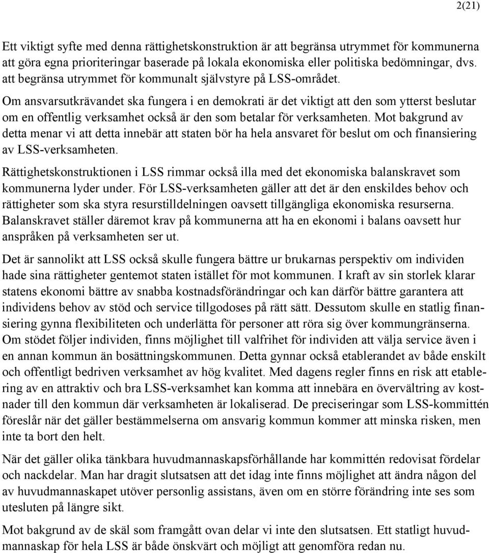 Om ansvarsutkrävandet ska fungera i en demokrati är det viktigt att den som ytterst beslutar om en offentlig verksamhet också är den som betalar för verksamheten.