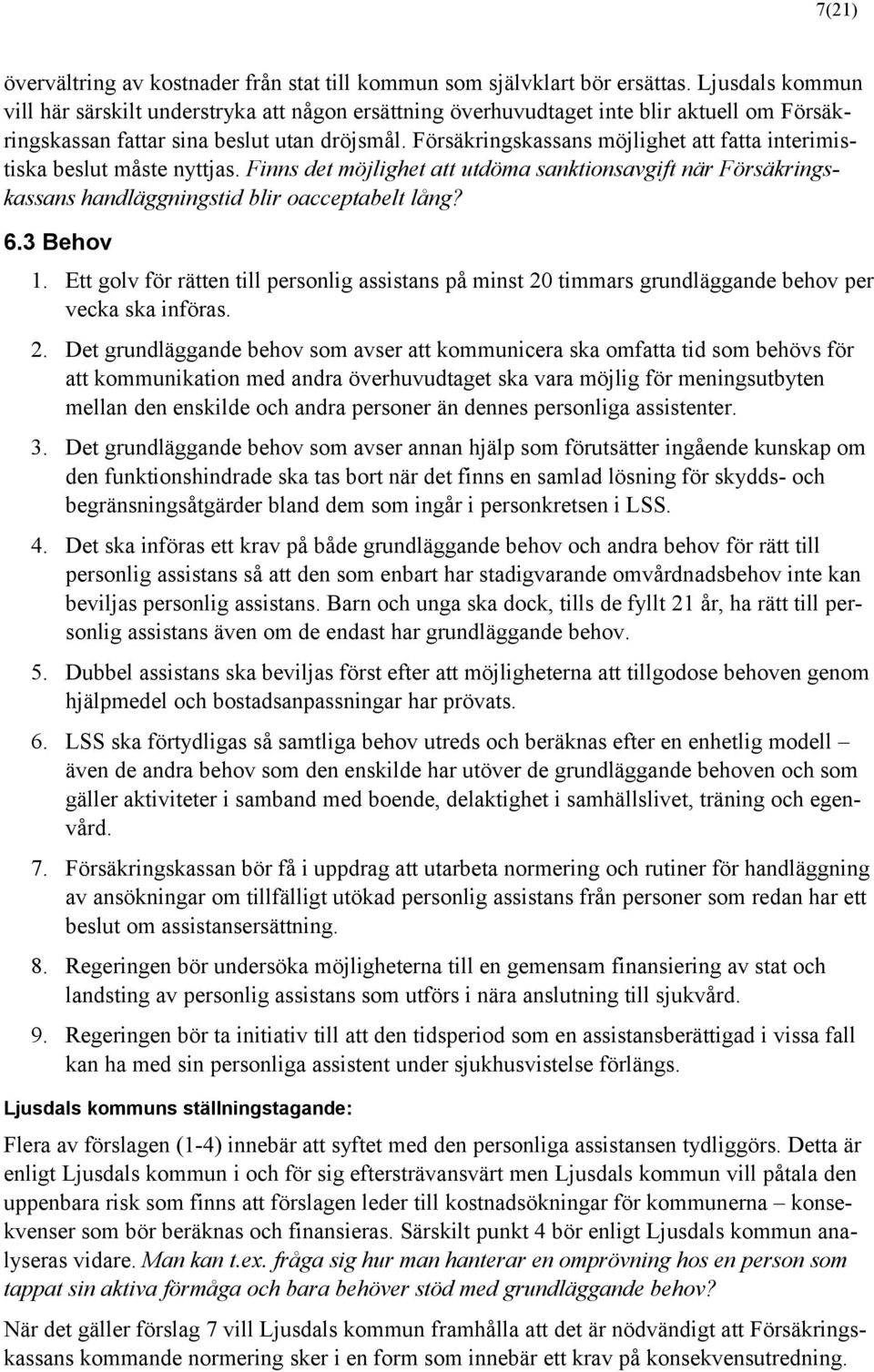 Försäkringskassans möjlighet att fatta interimistiska beslut måste nyttjas. Finns det möjlighet att utdöma sanktionsavgift när Försäkringskassans handläggningstid blir oacceptabelt lång? 6.3 Behov 1.