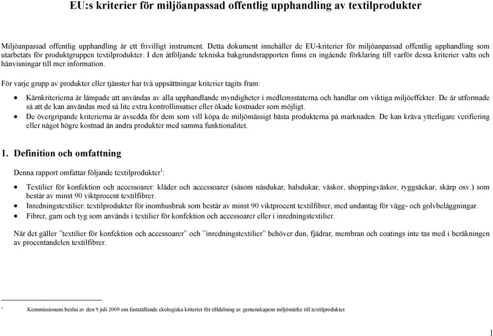 I den åtföljande tekniska bakgrundsrapporten finns en ingående förklaring till varför dessa kriterier valts och hänvisningar till mer information.