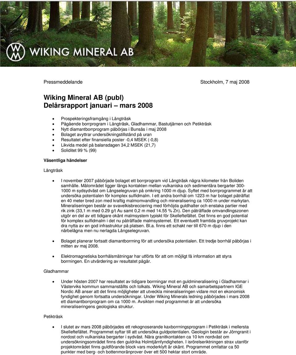 MSEK (21,7) Soliditet 99 % (99) Väsentliga händelser Långträsk I november 2007 påbörjade bolaget ett borrprogram vid Långträsk några kilometer från Boliden samhälle.