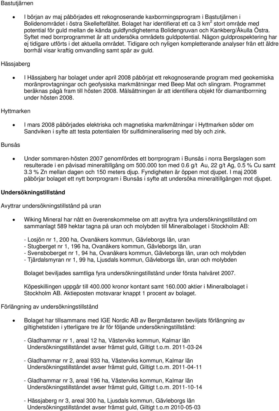 Syftet med borrprogrammet är att undersöka områdets guldpotential. Någon guldprospektering har ej tidigare utförts i det aktuella området.