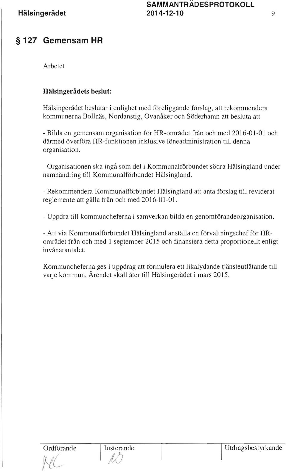 - Organisationen ska ingå som del i Kommunalförbundet södra Hälsingland under namnändring till Kommunalförbundet Hälsingland.