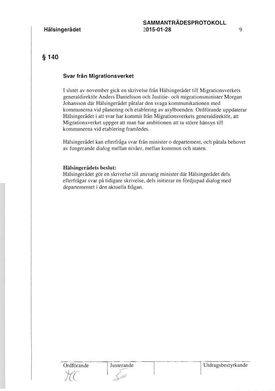 Ordförande uppdaterar Hälsingerådet i att svar har kommit från Migrationsverkets generaldirektör, att Migrationsverket uppger att man har ambitionen att ta större hänsyn till kommunerna vid