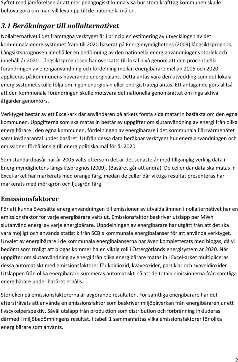 (2009) långsiktsprognos. Långsiktsprognosen innehåller en bedömning av den nationella energianvändningens storlek och innehåll år 2020.