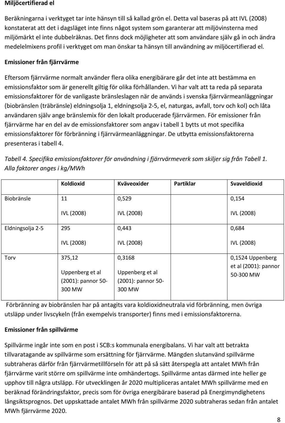 Det finns dock möjligheter att som användare själv gå in och ändra medelelmixens profil i verktyget om man önskar ta hänsyn till användning av miljöcertifierad el.