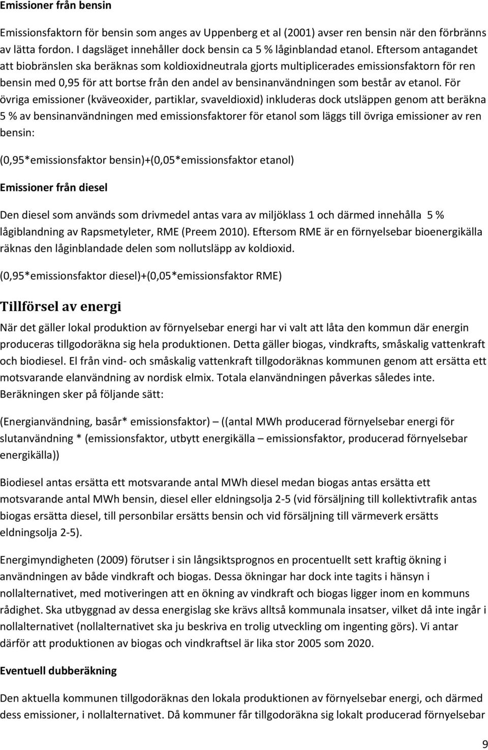 Eftersom antagandet att biobränslen ska beräknas som koldioxidneutrala gjorts multiplicerades emissionsfaktorn för ren bensin med 0,95 för att bortse från den andel av bensinanvändningen som består