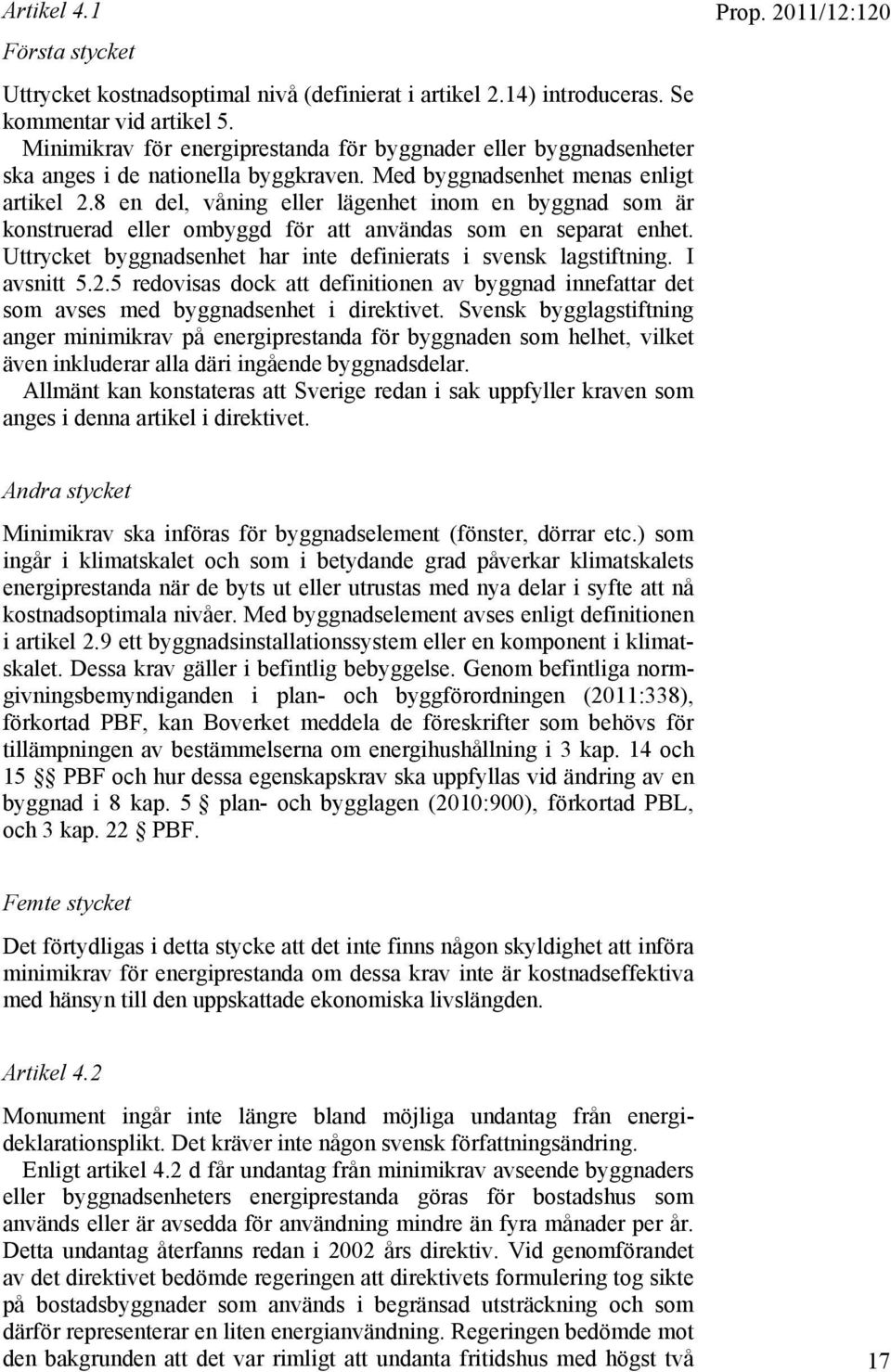 8 en del, våning eller lägenhet inom en byggnad som är konstruerad eller ombyggd för att användas som en separat enhet. Uttrycket byggnadsenhet har inte definierats i svensk lagstiftning. I avsnitt 5.