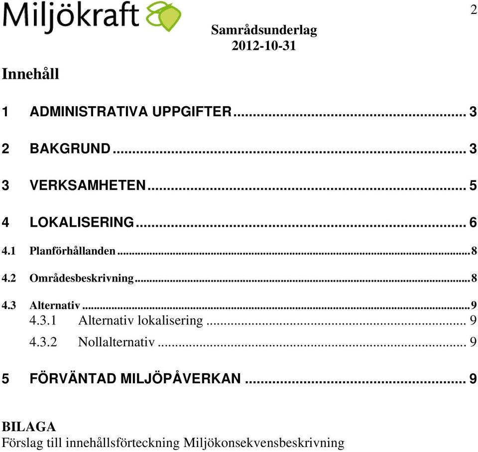 2 Områdesbeskrivning... 8 4.3 Alternativ... 9 4.3.1 Alternativ lokalisering... 9 4.3.2 Nollalternativ.