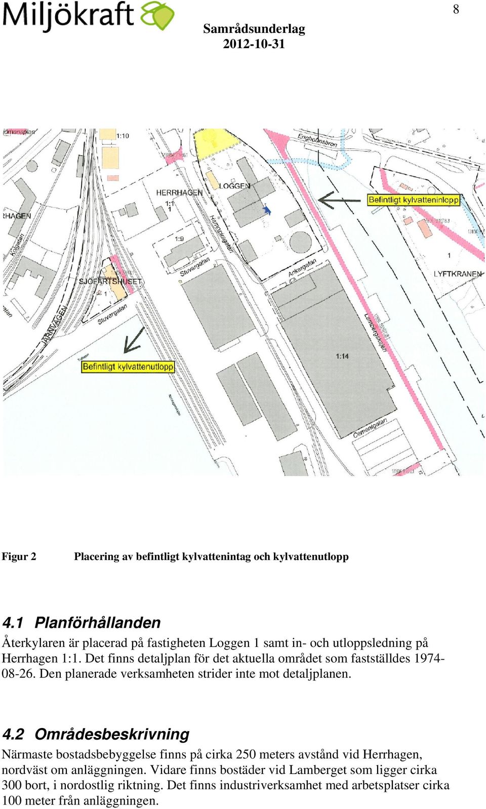 Det finns detaljplan för det aktuella området som fastställdes 1974-08-26. Den planerade verksamheten strider inte mot detaljplanen. 4.