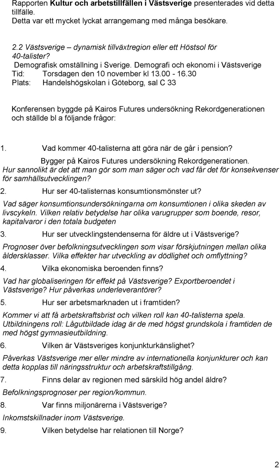 30 Plats: Handelshögskolan i Göteborg, sal C 33 Konferensen byggde på Kairos Futures undersökning Rekordgenerationen och ställde bl a följande frågor: 1.