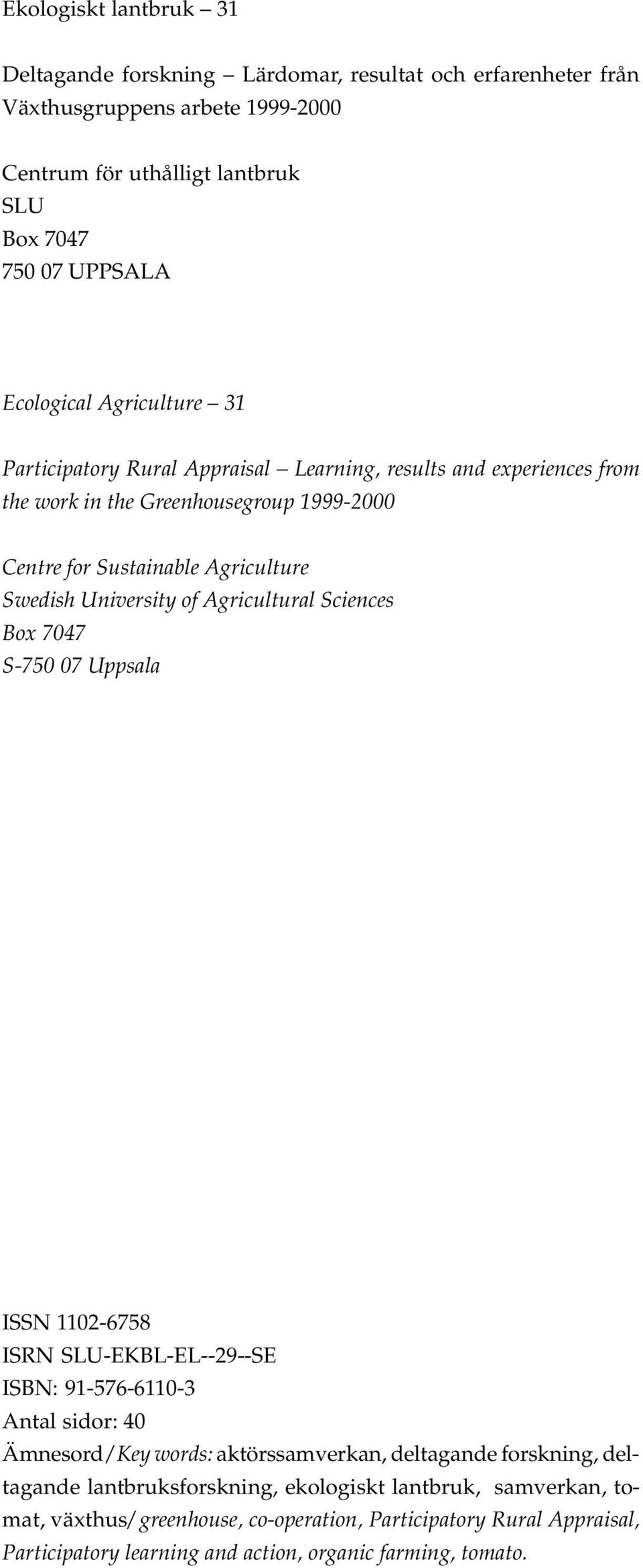 Agricultural Sciences Box 7047 S-750 07 Uppsala ISSN 1102-6758 ISRN SLU-EKBL-EL--29--SE ISBN: 91-576-6110-3 Antal sidor: 40 Ämnesord/Key words: aktörssamverkan, deltagande forskning,