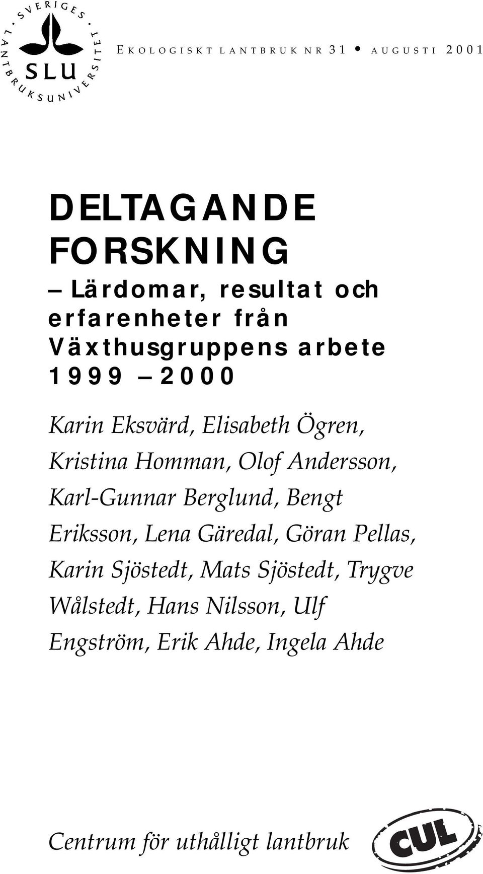 Olof Andersson, Karl-Gunnar Berglund, Bengt Eriksson, Lena Gäredal, Göran Pellas, Karin Sjöstedt, Mats