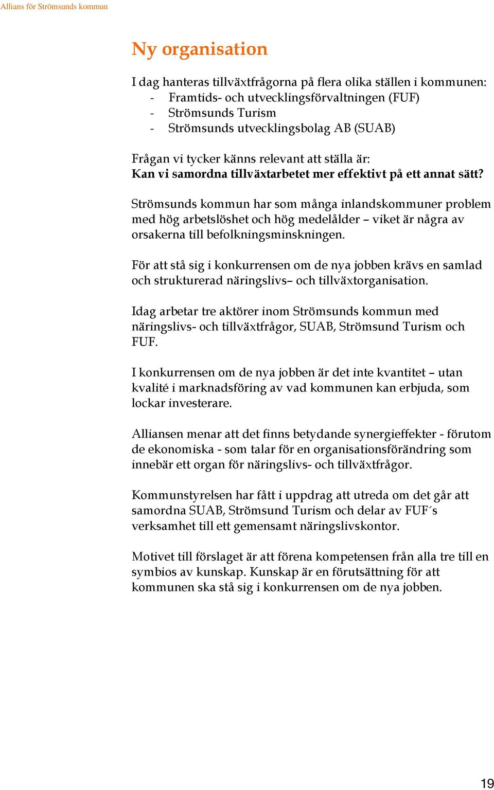 Strömsunds kommun har som många inlandskommuner problem med hög arbetslöshet och hög medelålder viket är några av orsakerna till befolkningsminskningen.